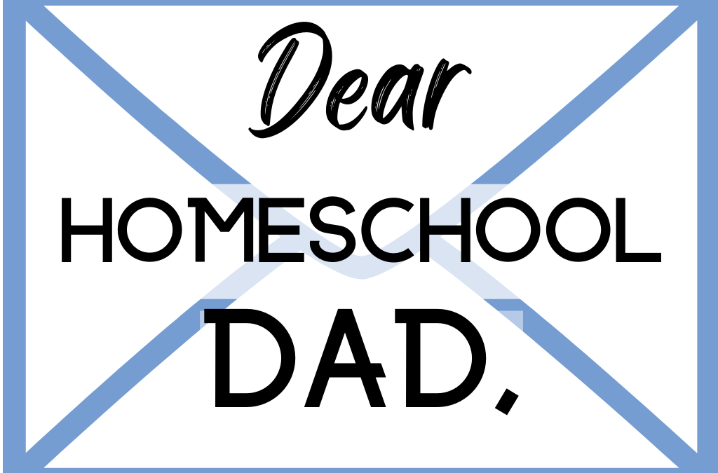 A Letter to a Homeschool Dad (a letter to myself)